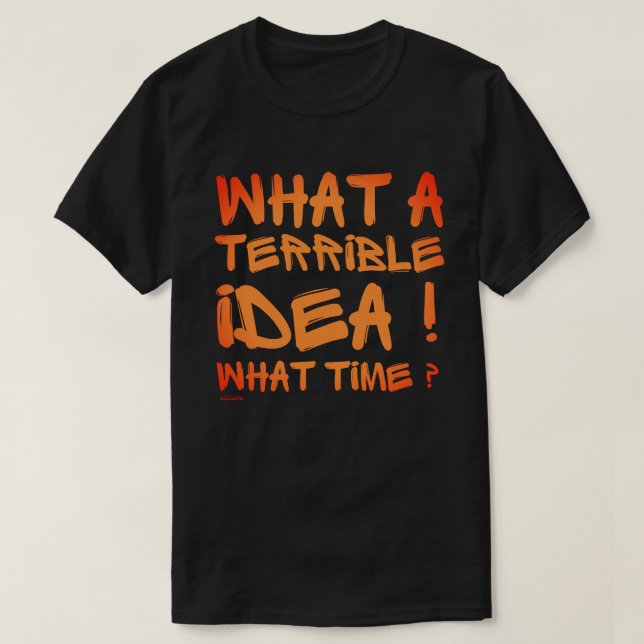 CAMISETA QUE IDEIA TERRÍVEL, QUE HORAS? (Frente do Design)