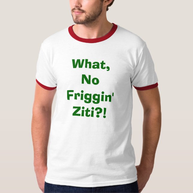 Camiseta Que, nenhum Ziti de Friggin?! (Frente)