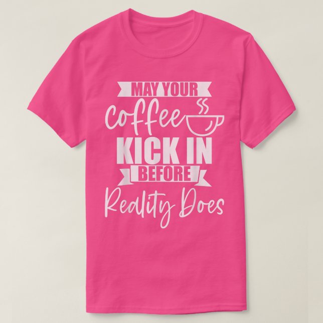 Camiseta Que o seu café faça efeito antes que a realidade o (Frente do Design)