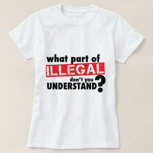 Camiseta Que parte de ilegal você não compreende