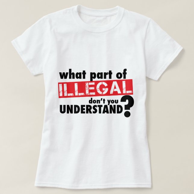 Camiseta Que parte de ilegal você não compreende (Frente do Design)