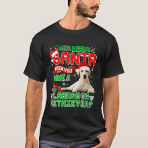 Camiseta Que Precisa De Papais noeis Quando Você Tem Um Lab
