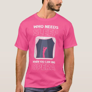 Camiseta Que Precisa Dormir Quando Você Pode Cantar Ópera.