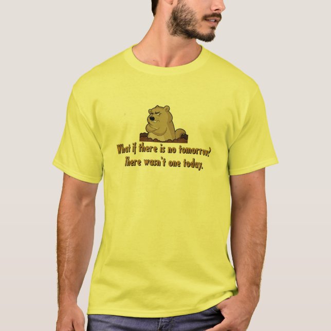 Camiseta Que se há nenhum amanhã?  Dia de Groundhog (Frente)