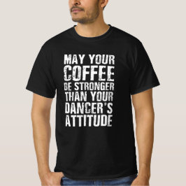 Camiseta Que seu café seja mais forte que seu dançarino