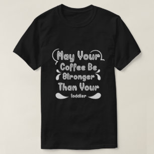 Camiseta Que seu café seja mais forte que seu filho pequeno