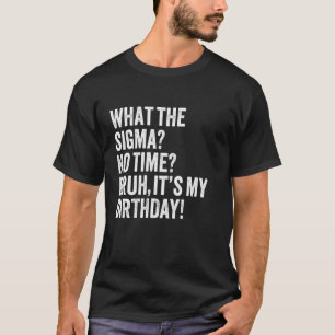Camiseta Que Sigma Sem Tempo Bruh É a minha Piada de aniver