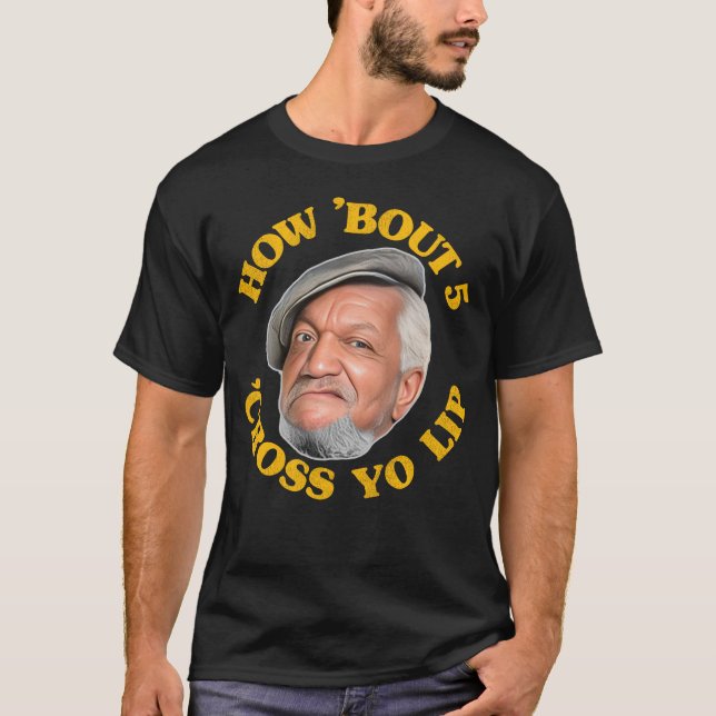 Camiseta Que Tal 5... Atravesse Yo Lip! Fred Sanford e Son (Frente)