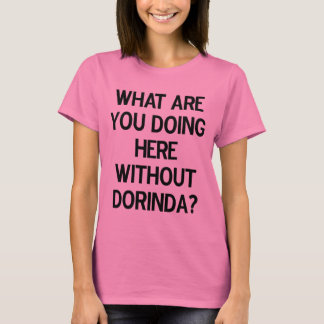 Camiseta Que você está fazendo aqui sem Dorinda?