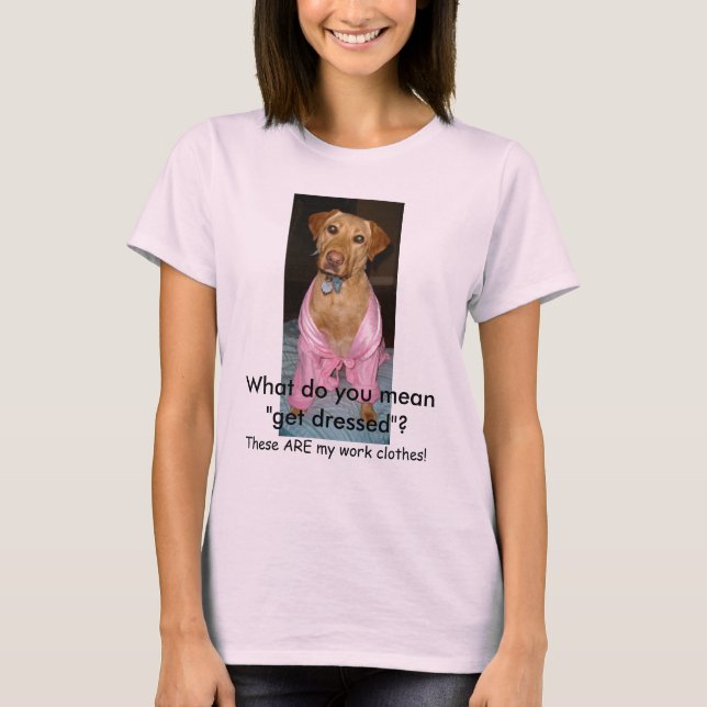 Camiseta Que você significa "obtem vestido"? (Frente)