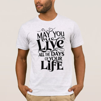Camiseta Que você viva todos os dias da sua vida