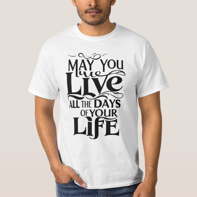Camiseta Que você viva todos os dias da sua vida (Frente)