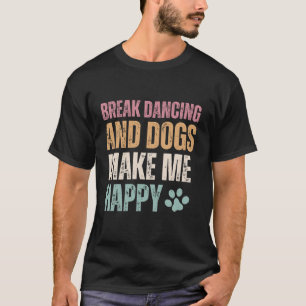 Camiseta Quebre Dança E Cachorros Me Torna Feliz Engraçado