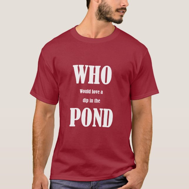 Camiseta Quem adoraria um mergulho no Pond? (Frente)