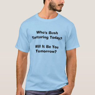 Camiseta Quem é Bush que tortura hoje?