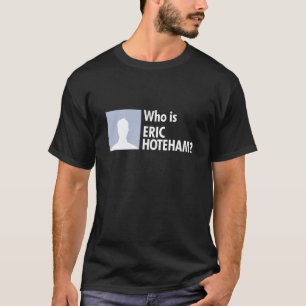 Camiseta Quem é Eric Hoteham?