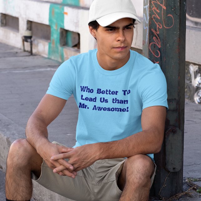 Camiseta Quem Melhor Nos Liderar Do Que O Sr. Fantástico T- (Who Better To Lead Us than Mr. Awesome T-shirt)
