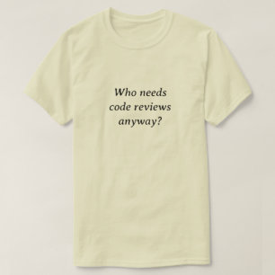 Camiseta Quem precisa de revisões de código