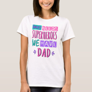 Camiseta Quem precisa de super-heróis nós temos pai