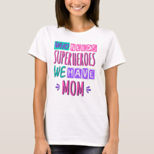 Camiseta Quem precisa de super-heróis, temos mãe