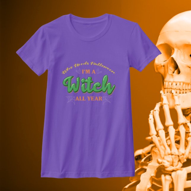 Camiseta Quem precisa do Halloween Eu sou uma Bruxa o Ano T (Criador carregado)