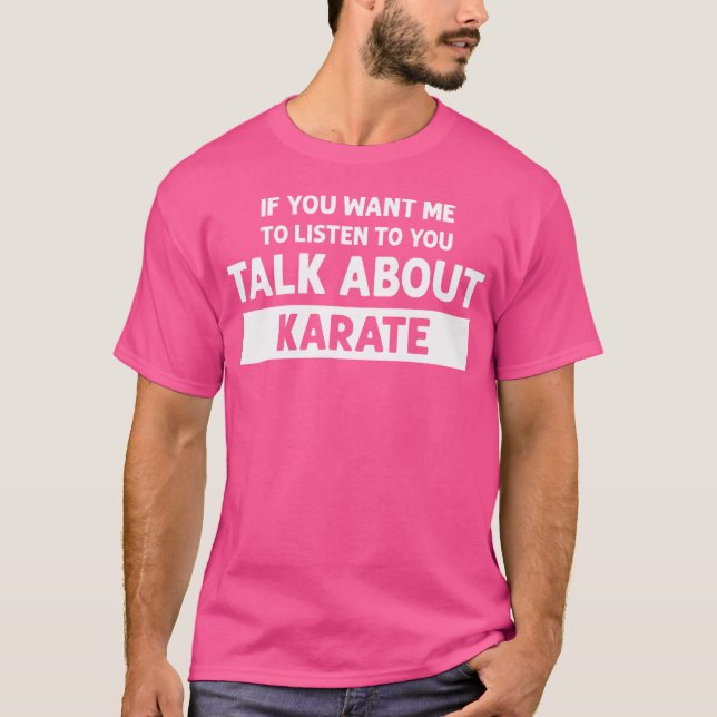 Camiseta Quer Que Eu Ouça Falar Sobre Karate - Ka Engraçado (Frente)