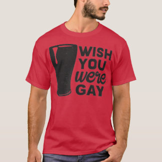 Camiseta Queria Que Você Fosse Gay, Gay Engraçado, Gay Engr