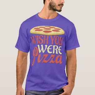 Camiseta Queria Que Você Fosse Pizza Novelty T-Shirt