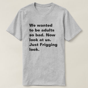 Camiseta Queríamos ser adultos tão ruins. Agora olhe para