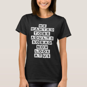 Camiseta Queríamos Ser Adultos Tão Ruins Agora Olhem Para N