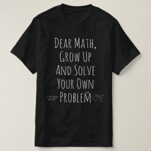Camiseta Querida Matemática, cresça e resolva seus próprios