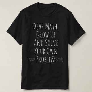 Camiseta Querida Matemática, cresça e resolva seus próprios