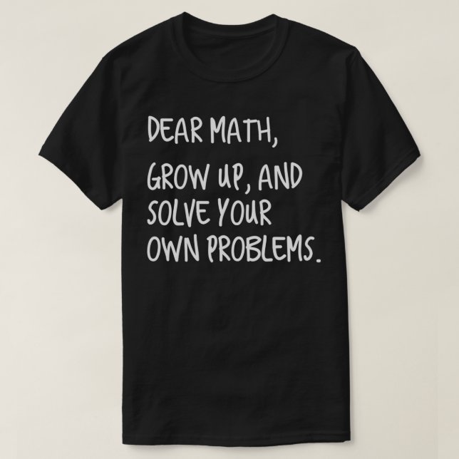 Camiseta Querida Matemática Cresce E Resolve Seus Próprios  (Frente do Design)