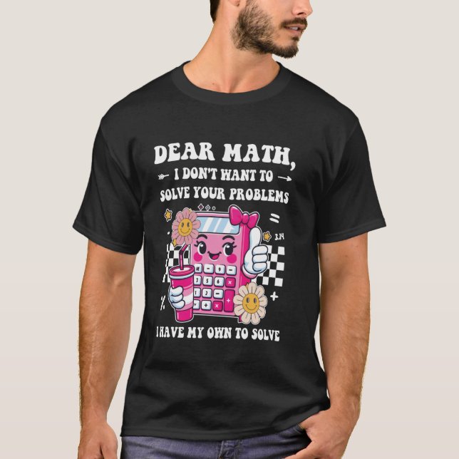 Camiseta Querida Matemática, não quero resolver seus proble (Frente)