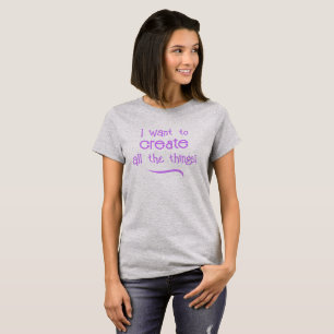 Camiseta Quero Criar Todas As Coisas! T-Shirt feminino