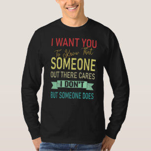 Camiseta Quero Que Saiba Que Alguém Se Preocupa Eu Não