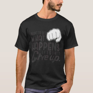 Camiseta Quero ver o que acontece, não desistir da motivaçã