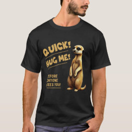 Camiseta Quick! Hug Me – Cute meerkat with humor