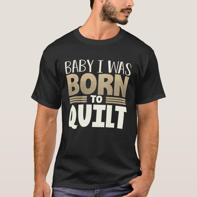 Camiseta Quilter Humor Baby I Was Born to Quilt (Frente)