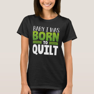 Camiseta Quilter Humor Baby I was Nascer to Quilter