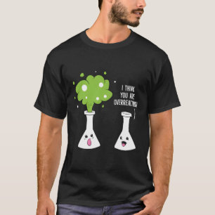 Camiseta Química, Acho Que Você Está Exagerando A Química