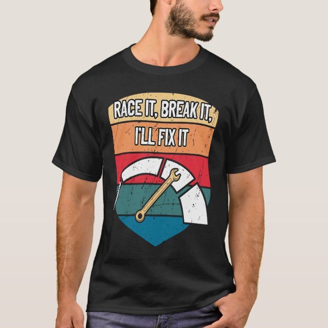 Camiseta Race It Break It Ill Fix It Car Mechanic Auto Car  (Frente)