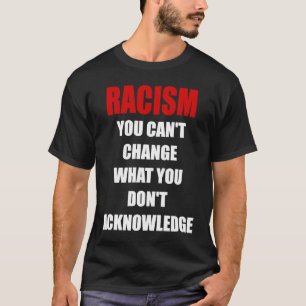 Camiseta Racismo você não pode mudar o que você não reconhe