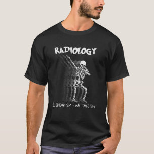 Camiseta Radiologia Você Os Quebra, Nós Os Levamos X Ray Da