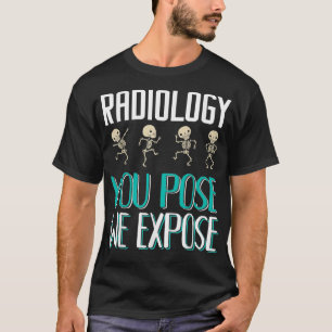 Camiseta Radiologist Radiology You Pose We Epose XRay
