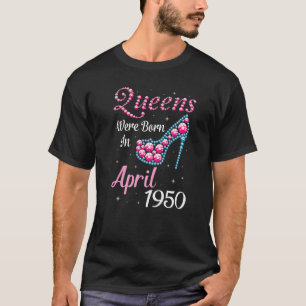 Camiseta Rainhas Foram Nasceres Em Abril De 1950 Feliz Aniv