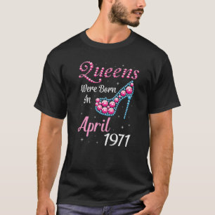 Camiseta Rainhas Foram Nasceres Em Abril De 1971 Feliz Aniv