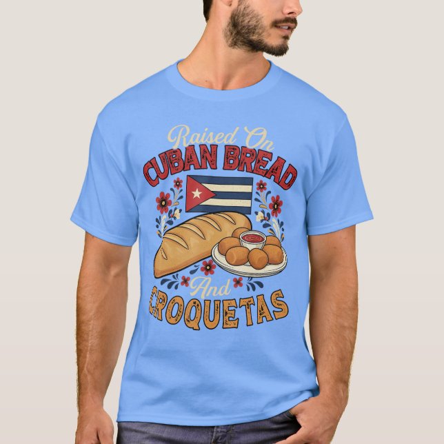 Camiseta Raised On Cuban Bread and Croquetas Cuban Foodie B (Frente)