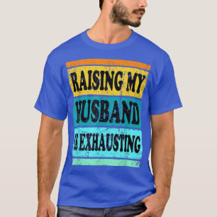 Camiseta Raising My Husband Is Ehausting For Women Wife Sa