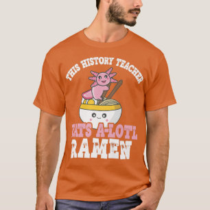 Camiseta Ramen Axolotl Pun Este Professor De História Come 